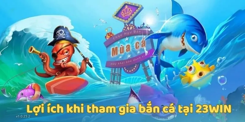 Bắn Cá 23WIN – Thiên Đường Săn Cá, Nổ Xu Cực Khủng 6 Những lợi ích khi tham gia bắn cá tại nền tảng 23WIN